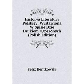Книга Historya Literatury Polskiey: Wystawiona W Spisie Dzie Drukiem Ogoszonych (Polish Edition)
Книга Historya Literatury Polskiey: Wystawiona W Spisie Dzie Drukiem Ogoszonych (Polish Edition)
