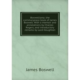 Книга Boswelliana; the commonplace book of James Boswell. With a memoir and annotations by Charles Rogers, and introductory remarks by Lord Houghton
Книга Boswelliana; the commonplace book of James Boswell. With a memoir and annotations by Charles Rogers, and introductory remarks by Lord Houghton