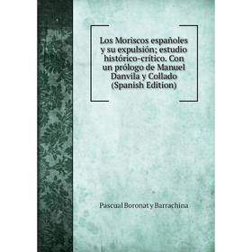 Книга Los Moriscos españoles y su expulsión; estudio histórico-crítico Con un prólogo de Manuel Danvila y Collado
Книга Los Moriscos españoles y su expulsión; estudio histórico-crítico Con un prólogo de Manuel Danvila y Collado