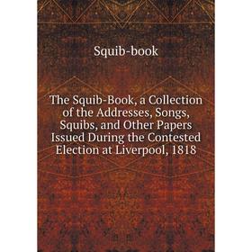 Книга The Squib-Book, a Collection of the Addresses, Songs, Squibs, and Other Papers Issued During the Contested Election at Liverpool, 1818
Книга The Squib-Book, a Collection of the Addresses, Songs, Squibs, and Other Papers Issued During the Contested Election at Liverpool, 1818