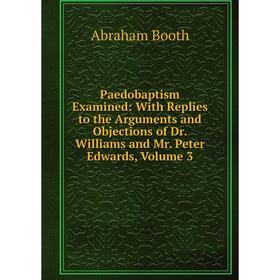 Книга Paedobaptism Examined: With Replies to the Arguments and Objections of Dr Williams and Mr Peter Edwards, Volume 3
Книга Paedobaptism Examined: With Replies to the Arguments and Objections of Dr Williams and Mr Peter Edwards, Volume 3