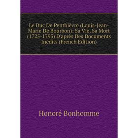Книга Le Duc De Penthièvre (Louis-Jean-Marie De Bourbon): Sa Vie, Sa Mort (1725-1793) D'après Des Documents Inédits
Книга Le Duc De Penthièvre (Louis-Jean-Marie De Bourbon): Sa Vie, Sa Mort (1725-1793) D'après Des Documents Inédits