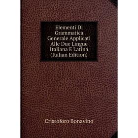 Книга Elementi Di Grammatica Generale Applicati Alle Due Lingue Italiana E Latina (Italian Edition)
Книга Elementi Di Grammatica Generale Applicati Alle Due Lingue Italiana E Latina (Italian Edition)