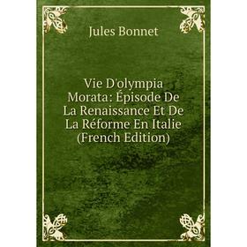 Книга Vie D'olympia Morata: Épisode De La Renaissance Et De La Réforme En Italie (French Edition)
Книга Vie D'olympia Morata: Épisode De La Renaissance Et De La Réforme En Italie (French Edition)
