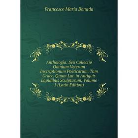 Книга Anthologia: Seu Collectio Omnium Veterum Inscriptionum Poëticarum, Tam Graec. Quam Lat. in Antiquis Lapidibus Sculptarum, Volume 1 (Latin Editio
Книга Anthologia: Seu Collectio Omnium Veterum Inscriptionum Poëticarum, Tam Graec. Quam Lat. in Antiquis Lapidibus Sculptarum, Volume 1 (Latin Editio