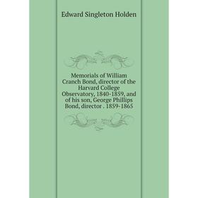 Книга Memoria ls of William Cranch Bond, director of the Harvard College Observatory, 1840-1859, and of his son, George Phillips Bond, director 1859-1
Книга Memoria ls of William Cranch Bond, director of the Harvard College Observatory, 1840-1859, and of his son, George Phillips Bond, director 1859-1