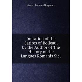 Книга Imitation of the Satires of Boileau, by the Author of 'the History of the Langues Romanis Sic'.
Книга Imitation of the Satires of Boileau, by the Author of 'the History of the Langues Romanis Sic'.