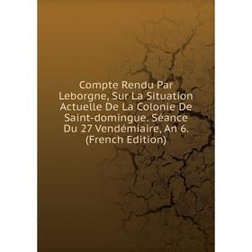 Книга Compte Rendu Par Leborgne, Sur La Situation Actuelle De La Colonie De Saint-domingue. Séance Du 27 Vendémiaire, An 6. (French Edition)
Книга Compte Rendu Par Leborgne, Sur La Situation Actuelle De La Colonie De Saint-domingue. Séance Du 27 Vendémiaire, An 6. (French Edition)