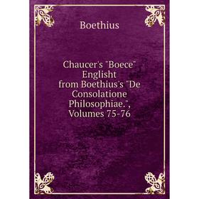 Книга Chaucer's Boece Englisht from Boethius's De Consolatione Philosophiae., Volumes 75-76
Книга Chaucer's Boece Englisht from Boethius's De Consolatione Philosophiae., Volumes 75-76