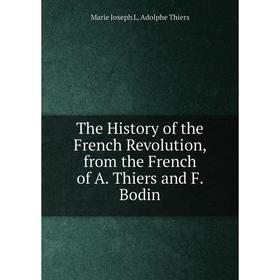 Книга The History of the French Revolution, from the French of A. Thiers and F. Bodin
Книга The History of the French Revolution, from the French of A. Thiers and F. Bodin