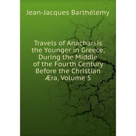 Книга Travels of Anacharsis the Younger in Greece, During the Middle of the Fourth Century Before the Christian Æra, Volume 5
Книга Travels of Anacharsis the Younger in Greece, During the Middle of the Fourth Century Before the Christian Æra, Volume 5