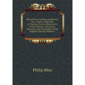 Книга Miscellanea Antiqua Anglicana: or a Select Collection of Curious Tracts, Illustrative of the History, Literature, Manners, and Biography, of the
Книга Miscellanea Antiqua Anglicana: or a Select Collection of Curious Tracts, Illustrative of the History, Literature, Manners, and Biography, of the