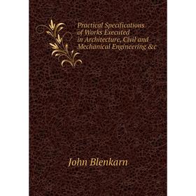 Книга Practical Specifications of Works Executed in Architecture, Civil and Mechanical Engineering &c
Книга Practical Specifications of Works Executed in Architecture, Civil and Mechanical Engineering &c