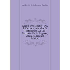 Книга L'école Des Moeurs; Ou, Réflexions, Morales Et Historiques Sur Les Maximes De La Sagesse, Volume 3
Книга L'école Des Moeurs; Ou, Réflexions, Morales Et Historiques Sur Les Maximes De La Sagesse, Volume 3