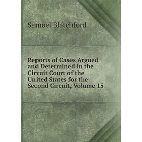 Книга Reports of Cases Argued and Determined in the Circuit Court of the United States for the Second Circuit, Volume 15
Книга Reports of Cases Argued and Determined in the Circuit Court of the United States for the Second Circuit, Volume 15