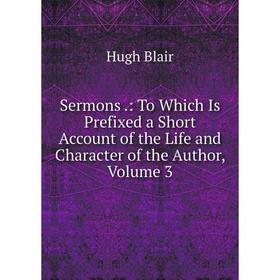 Книга Sermons.: To Which Is Prefixed a Short Account of the Life and Character of the Author, Volume 3
Книга Sermons.: To Which Is Prefixed a Short Account of the Life and Character of the Author, Volume 3