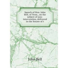 Книга Speech of Hon. John Bell, of Tenn., on the subject of non-intervention, delivered in the Senate of t
Книга Speech of Hon. John Bell, of Tenn., on the subject of non-intervention, delivered in the Senate of t