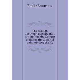 Книга The relation between thought and action from the German and from the Classical point of viewthe He
Книга The relation between thought and action from the German and from the Classical point of viewthe He