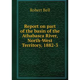 Книга Report on part of the basin of the Athabasca River, North-West Territory, 1882-3
Книга Report on part of the basin of the Athabasca River, North-West Territory, 1882-3
