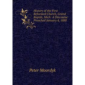 Книга History of the First Reformed Church, Grand Rapids, Mich: A Discourse Preached January 4, 1880
Книга History of the First Reformed Church, Grand Rapids, Mich: A Discourse Preached January 4, 1880