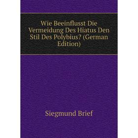 Книга Wie Beeinflusst Die Vermeidung Des Hiatus Den Stil Des Polybius (German Edition)
Книга Wie Beeinflusst Die Vermeidung Des Hiatus Den Stil Des Polybius (German Edition)