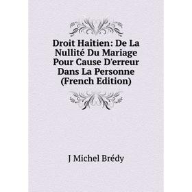Книга Droit Haîtien: De La Nullité Du Mariage Pour Cause D'erreur Dans La Personne (French Edition)
Книга Droit Haîtien: De La Nullité Du Mariage Pour Cause D'erreur Dans La Personne (French Edition)