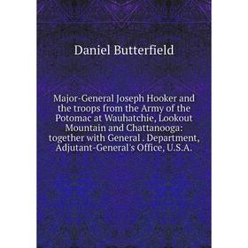 Книга Major-General Joseph Hooker and the troops from the Army of the Potomac at Wauhatchie, Lookout Mountain and Chattanooga: together with General D
Книга Major-General Joseph Hooker and the troops from the Army of the Potomac at Wauhatchie, Lookout Mountain and Chattanooga: together with General D