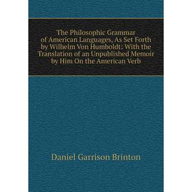 Книга The Philosophic Grammar of American Languages, As Set Forth by Wilhelm Von Humboldt
Книга The Philosophic Grammar of American Languages, As Set Forth by Wilhelm Von Humboldt
