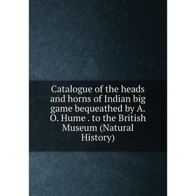 Книга Catalogue of the heads and horns of Indian big game bequeathed by A.O. Hume. to the British Museum (Natural History)
Книга Catalogue of the heads and horns of Indian big game bequeathed by A.O. Hume. to the British Museum (Natural History)