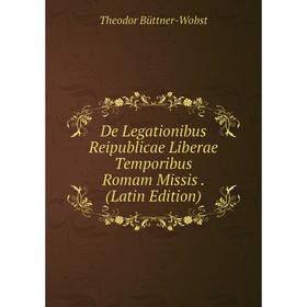 Книга De Legationibus Reipublicae Liberae Temporibus Romam Missis. (Latin Edition)
Книга De Legationibus Reipublicae Liberae Temporibus Romam Missis. (Latin Edition)