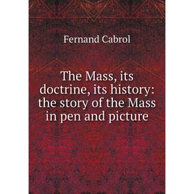 Книга The Mass, its doctrine, its history: the story of the Mass in pen and picture
Книга The Mass, its doctrine, its history: the story of the Mass in pen and picture