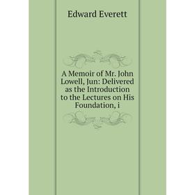 Книга A Memoir of Mr. John Lowell, Jun: Delivered as the Introduction to the Lectures on His Foundation, i
Книга A Memoir of Mr. John Lowell, Jun: Delivered as the Introduction to the Lectures on His Foundation, i