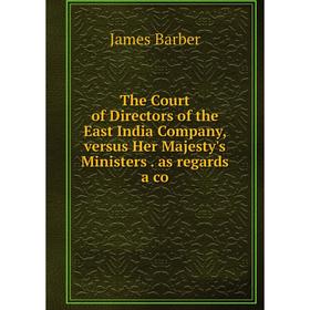 Книга The Court of Directors of the East India Company, versus Her Majesty's Ministers. as regards a co
Книга The Court of Directors of the East India Company, versus Her Majesty's Ministers. as regards a co