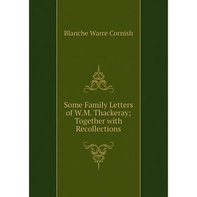 Книга Some Family Letters of W.M. Thackeray Together with Recollections 
Книга Some Family Letters of W.M. Thackeray Together with Recollections