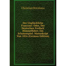Книга Der Unglückliche Franzose: Oder, Der Deutschen Freiheit Himmelfahrt; Ein Schatenspiel. Manuskript Von 1816 (German Edition)
Книга Der Unglückliche Franzose: Oder, Der Deutschen Freiheit Himmelfahrt; Ein Schatenspiel. Manuskript Von 1816 (German Edition)