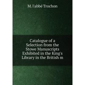 Книга Catalogue of a Selection from the Stowe Manuscripts Exhibited in the King's Library in the British m
Книга Catalogue of a Selection from the Stowe Manuscripts Exhibited in the King's Library in the British m
