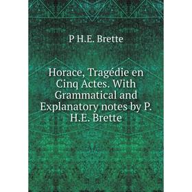 Книга Horace, Tragédie en Cinq Actes. With Grammatical and Explanatory notes by P.H.E. Brette
Книга Horace, Tragédie en Cinq Actes. With Grammatical and Explanatory notes by P.H.E. Brette