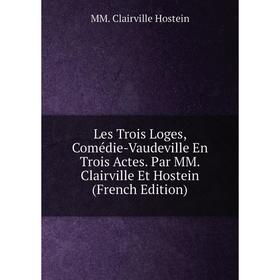 Книга Les Trois Loges, Comédie-Vaudeville En Trois Actes Par MM Clairville Et Hostein
Книга Les Trois Loges, Comédie-Vaudeville En Trois Actes Par MM Clairville Et Hostein