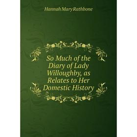 Книга So Much of the Diary of Lady Willoughby, as Relates to Her Domestic History
Книга So Much of the Diary of Lady Willoughby, as Relates to Her Domestic History