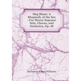 Книга Meg Blane: A Rhapsody of the Sea: For Mezzo-Soprano Solo, Chorus, and Orchestra, Op 48
Книга Meg Blane: A Rhapsody of the Sea: For Mezzo-Soprano Solo, Chorus, and Orchestra, Op 48