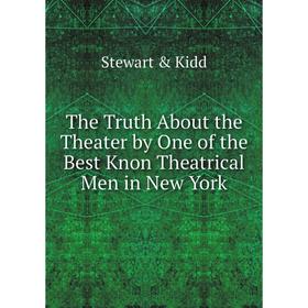 Книга The Truth About the Theater by One of the Best Knon Theatrical Men in New York
Книга The Truth About the Theater by One of the Best Knon Theatrical Men in New York