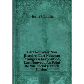 Книга L'art Nouveau: Son Histoire, L'art Nouveau Étranger a L'exposition, L'art Nouveau Au Point De Vue Social
Книга L'art Nouveau: Son Histoire, L'art Nouveau Étranger a L'exposition, L'art Nouveau Au Point De Vue Social