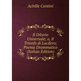 Книга Il Diluvio Universale o, Il Trionfo di Lucifero Poema Drammatico (Italian Edition)
Книга Il Diluvio Universale o, Il Trionfo di Lucifero Poema Drammatico (Italian Edition)