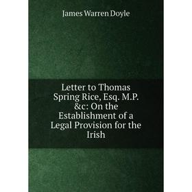 Книга Letter to Thomas Spring Rice, Esq MP &c: On the Establishment of a Legal Provision for the Irish
Книга Letter to Thomas Spring Rice, Esq MP &c: On the Establishment of a Legal Provision for the Irish