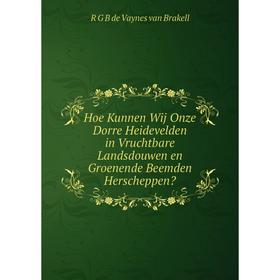 Книга Hoe Kunnen Wij Onze Dorre Heidevelden in Vruchtbare Landsdouwen en Groenende Beemden Herscheppen
Книга Hoe Kunnen Wij Onze Dorre Heidevelden in Vruchtbare Landsdouwen en Groenende Beemden Herscheppen