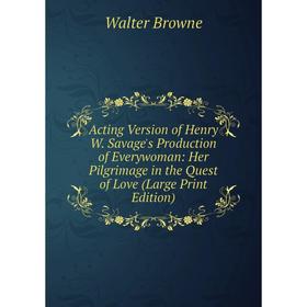 Книга Acting Version of Henry W. Savage's Production of Everywoman: Her Pilgrimage in the Quest of Love (Large Print Edition)
Книга Acting Version of Henry W. Savage's Production of Everywoman: Her Pilgrimage in the Quest of Love (Large Print Edition)