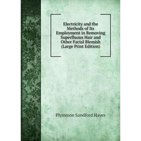 Книга Electricity and the Methods of Its Employment in Removing Superfluous Hair and Other Facial Blemish (Large Print Edition)
Книга Electricity and the Methods of Its Employment in Removing Superfluous Hair and Other Facial Blemish (Large Print Edition)