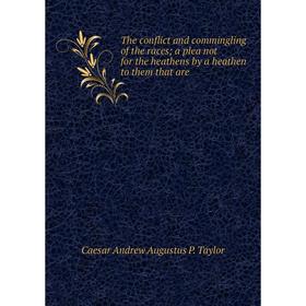 Книга The conflict and commingling of the races a plea not for the heathens by a heathen to them that are
Книга The conflict and commingling of the races a plea not for the heathens by a heathen to them that are