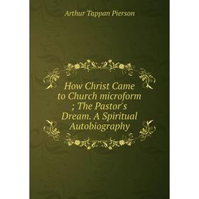Книга How Christ Came to Church microformThe Pastor's Dream. A Spiritual Autobiography
Книга How Christ Came to Church microformThe Pastor's Dream. A Spiritual Autobiography