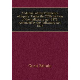 Книга A Manual of the Prevalence of Equity: Under the 25Th Section of the Judicature Act, 1873, Amended by the Judicature Act, 1875
Книга A Manual of the Prevalence of Equity: Under the 25Th Section of the Judicature Act, 1873, Amended by the Judicature Act, 1875